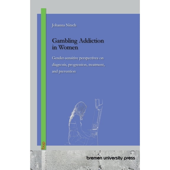 Gambling Addiction in Women: Gender-sensitive perspectives on diagnosis, progression, treatment, and prevention, (Paperback)