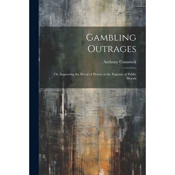 Gambling Outrages; or, Improving the Breed of Horses at the Expense of Public Morals (Paperback)