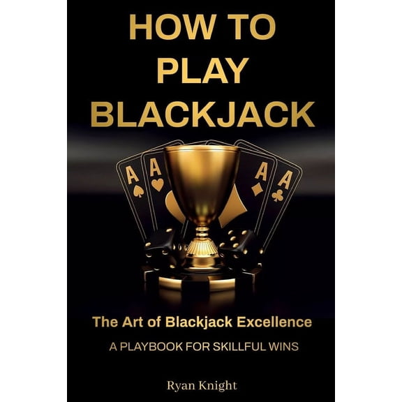 Gambling Table Game: How to Play Blackjack: The Art of Blackjack Excellence - A Playbook for Skillful Wins (Paperback)