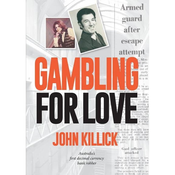 Gambling for Love, John Killick, Australia's first decimal currency bank robber, (Paperback)