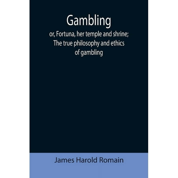 Gambling; or, Fortuna, her temple and shrine; The true philosophy and ethics of gambling, (Paperback)