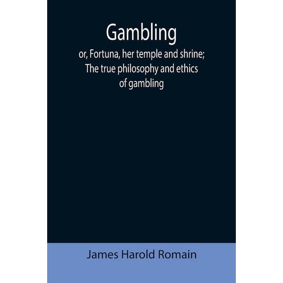 Gambling; or, Fortuna, her temple and shrine; The true philosophy and ethics of gambling, (Paperback)