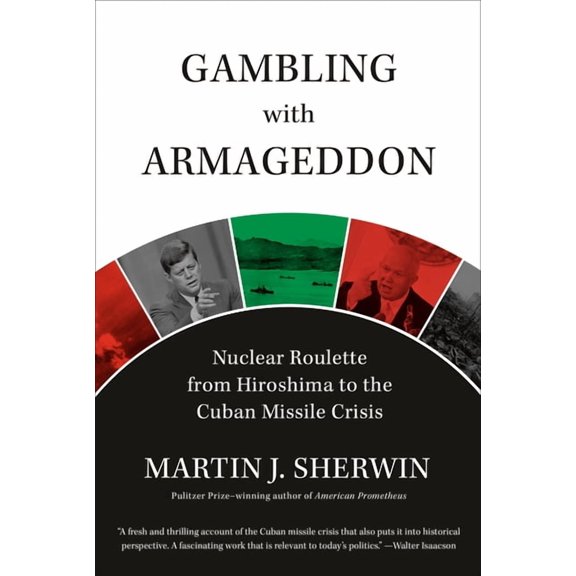 Gambling with Armageddon : Nuclear Roulette from Hiroshima to the Cuban Missile Crisis (Hardcover)