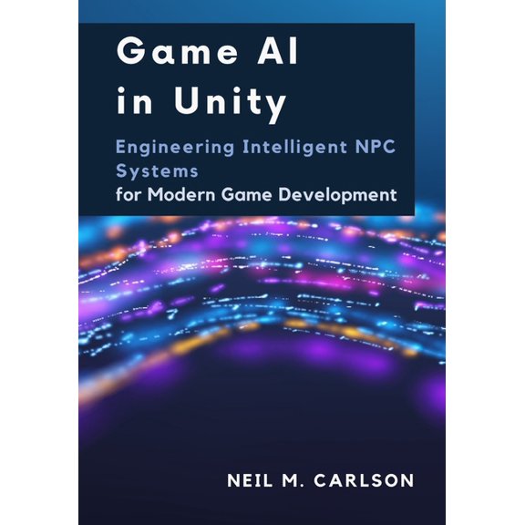 Game AI in Unity: Engineering Intelligent NPC Systems for Modern Game Development, (Paperback)