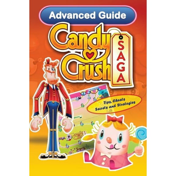 Game App Guides: Candy Crush Saga Advanced Guide: Tips, Cheats, Secrets and Strategies (Paperback)