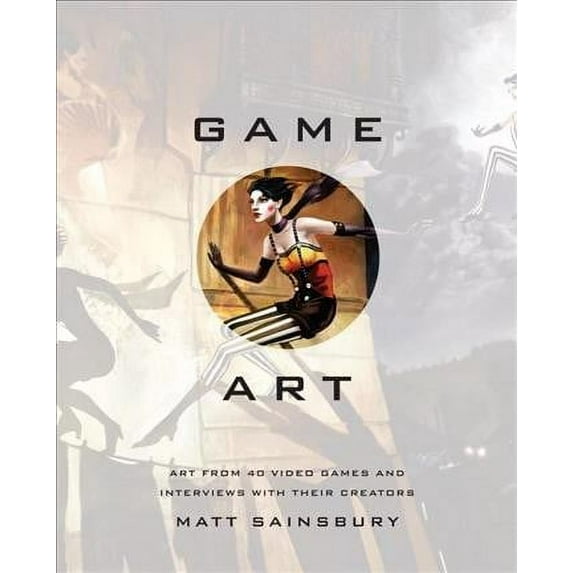 Game Art : Art from 40 Video Games and Interviews with Their Creators (Hardcover)