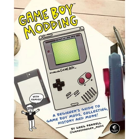 Game Boy Modding: A Beginner's Guide to Game Boy Mods, Collecting, History, and More!, (Paperback)