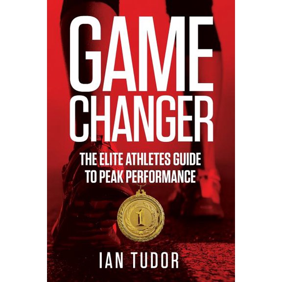 Game Changer: The Elite Athletes Guide to Peak Performance (Paperback)