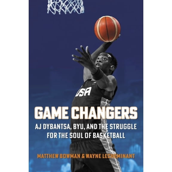 Game Changers: Aj Dybantsa, Byu, and the Struggle for the Soul of Basketball, (Hardcover)