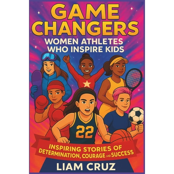 Young Legends: Inspiring True Stories of Game Changers: Women Athletes Who Inspire Kids: Inspiring Stories of Determination, Courage, and Success, (Paperback)