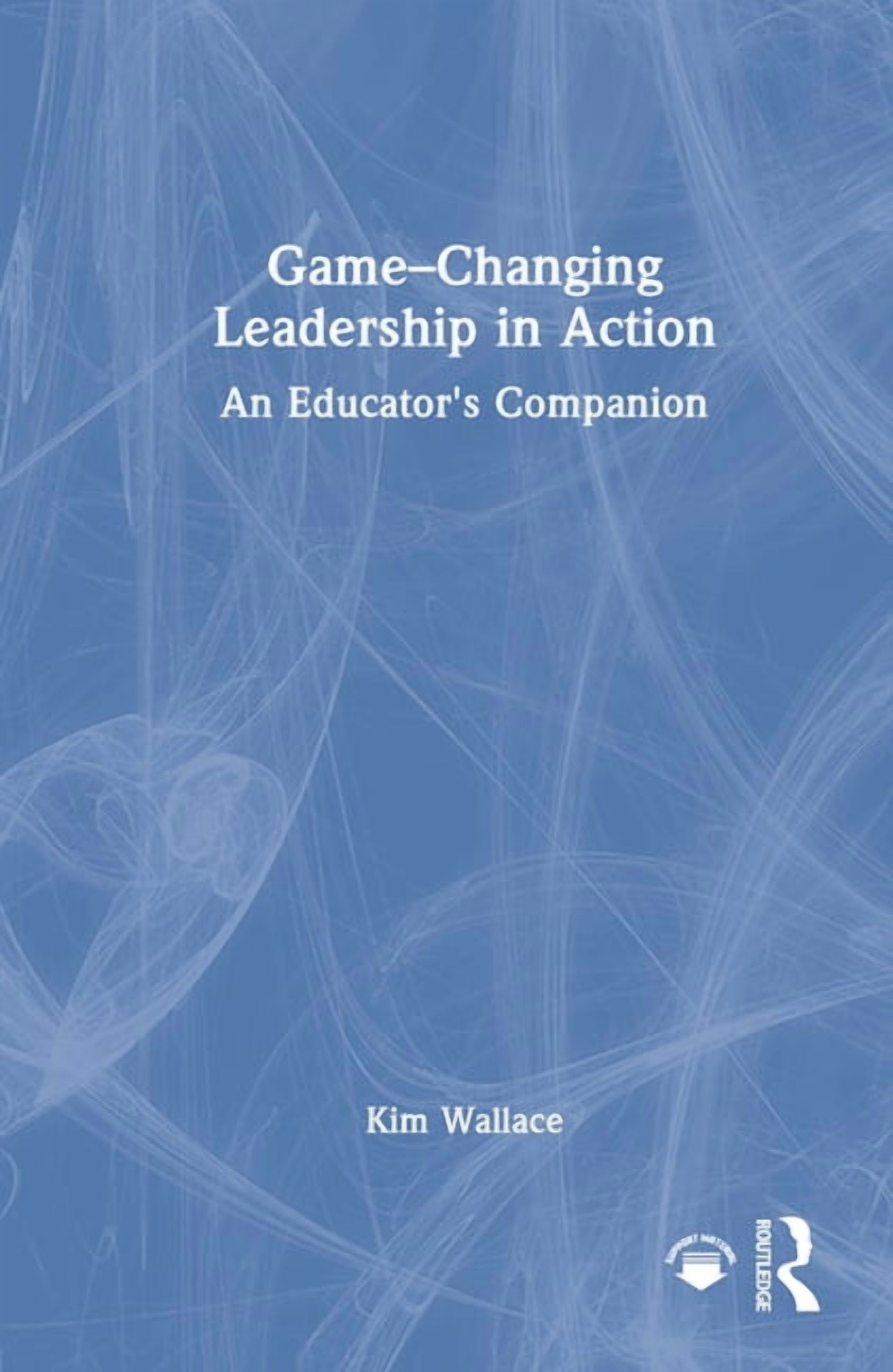 Game-Changing Leadership in Action: An Educator's Companion, (Hardcover)