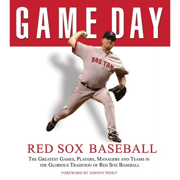 Game Day Game Day: Red Sox Baseball: The Greatest Games, Players, Managers and Teams in the Glorious Tradition of Red Sox Basebal, (Hardcover)