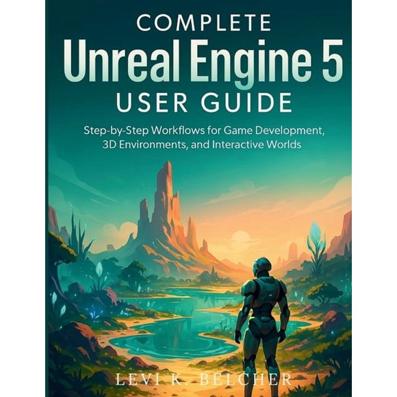 Game Development Digital Library Complete Unreal Engine 5 User Guide: Step-by-Step Workflows for Game Development, 3D Environments, and Interactive World, Book 1, (Paperback)