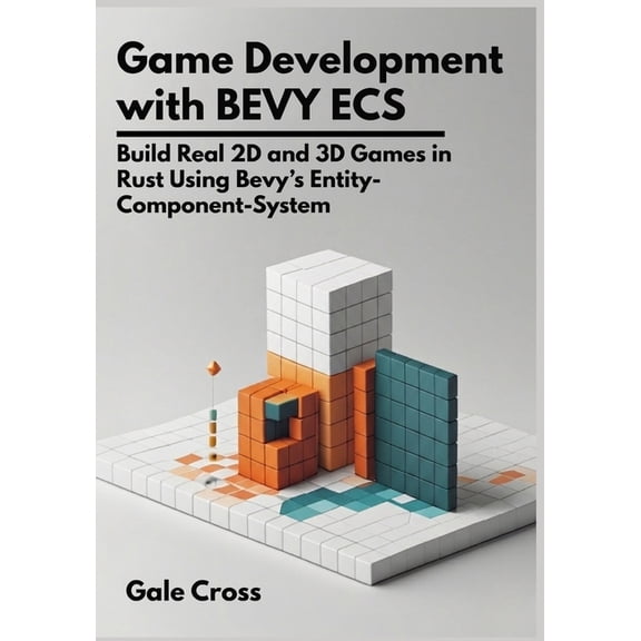 Game Development with Bevy ECS: Build Real 2D and 3D Games in Rust Using Bevy's Entity-Component-System, (Paperback)