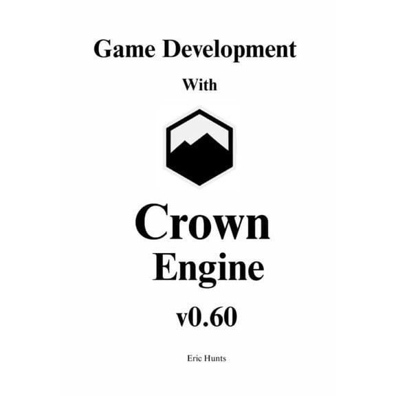 Game Development with Crown Engine v0.60: A Visual Guide to the Unit Editor, Animation State Machines, and Lua Scripting, (Paperback)