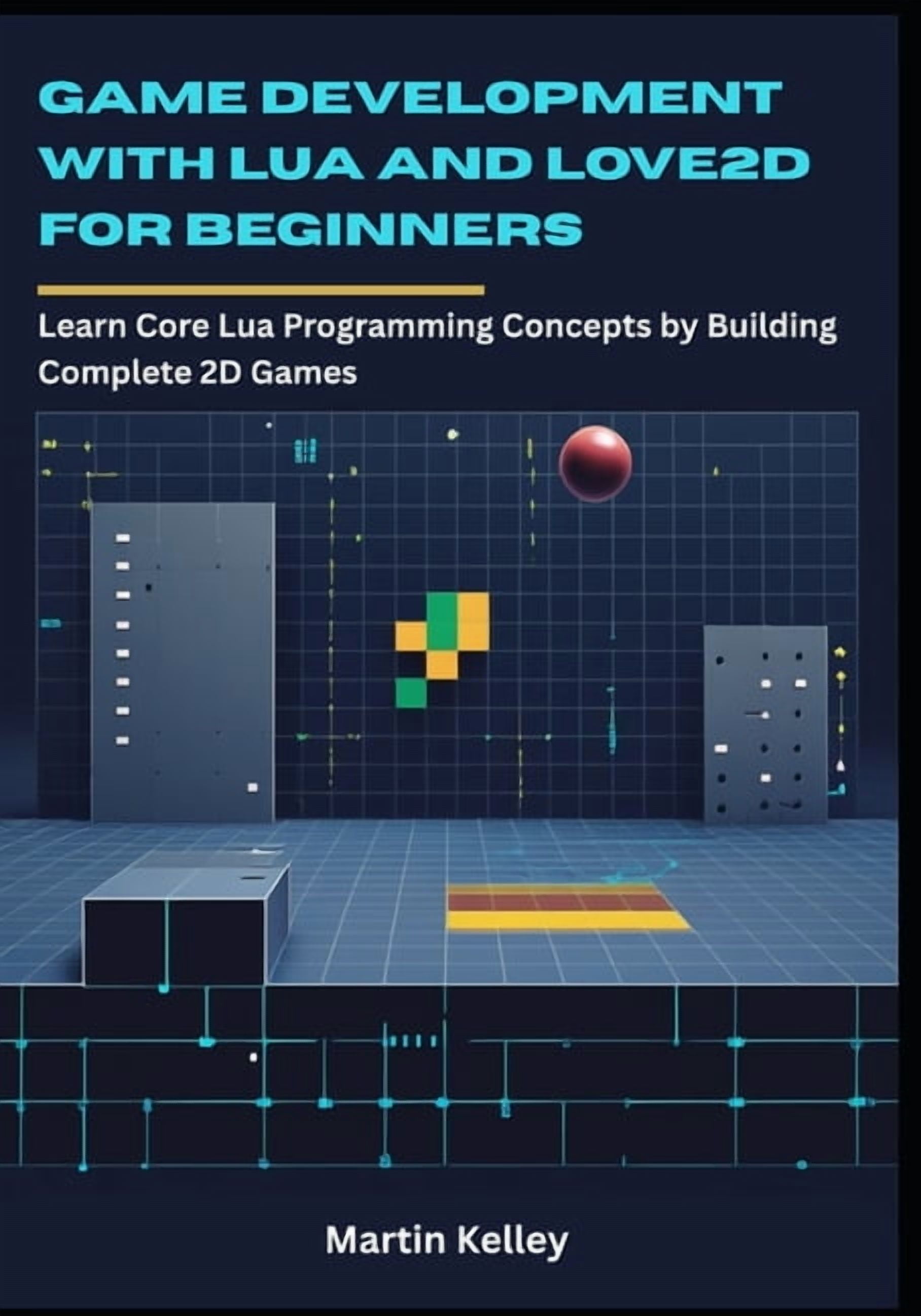 Game Development with Lua and Love2D for Beginners: Learn Core Lua Programming Concepts by Building Complete 2D Games, (Paperback)