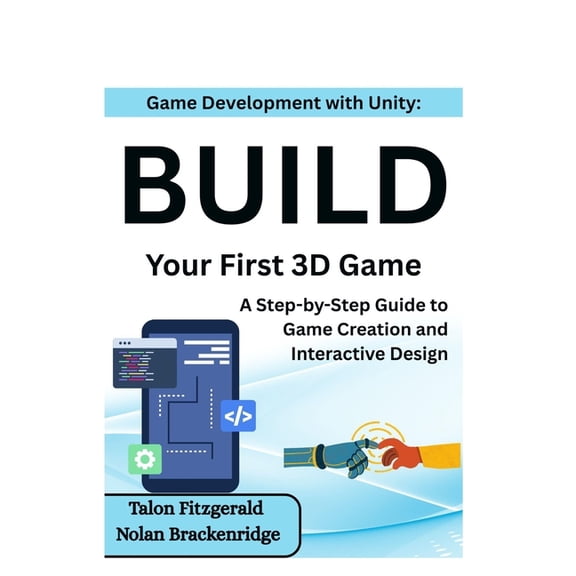 Game Development with Unity: Build Your First 3D Game: A Step-by-Step Guide to Game Creation and Interactive Design, (Paperback)