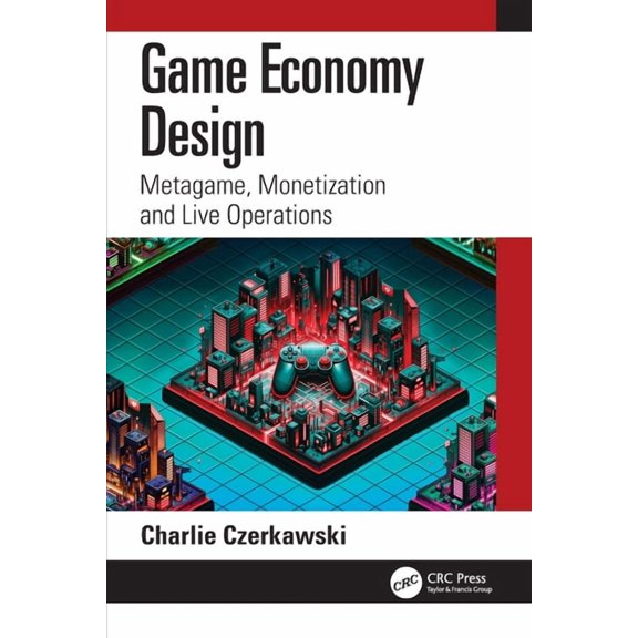 Game Economy Design: Metagame, Monetization and Live Operations, (Paperback)