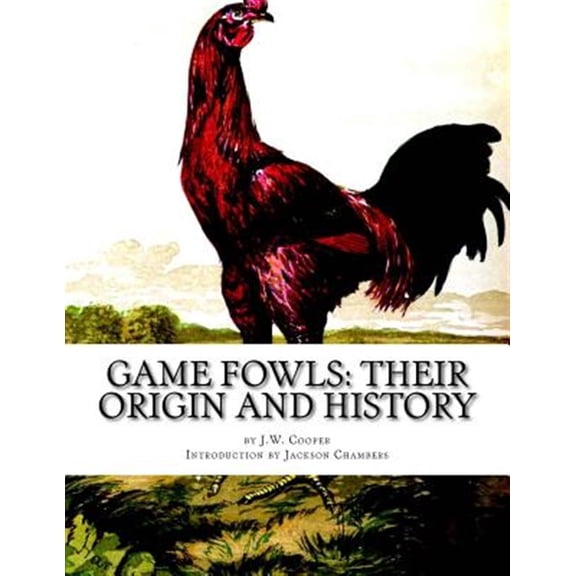 Game Fowls: Their Origin and History: Game Fowl Chickens Book 4