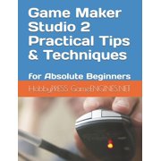 Game Maker Studio 2 Practical Tips & Techniques: for Absolute Beginners, (Paperback)