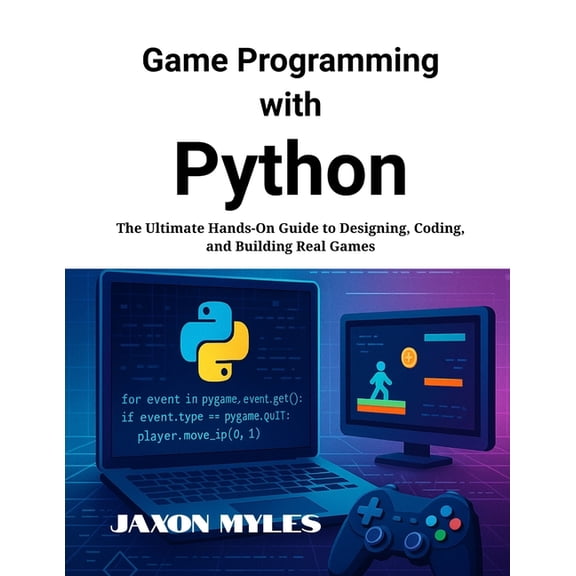 Game Programming with Python: The Ultimate Hands-On Guide to Designing, Coding, and Building Real Games, (Paperback)