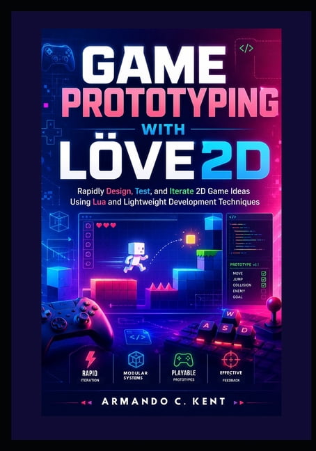 Game Prototyping with LÃVE2D: Rapidly Design, Test, and Iterate 2D Game Ideas Using Lua and Lightweight Development Tech, (Paperback)