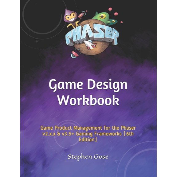 Game Studio Collection: Game Design Workbook: Game Product Management for the Phaser v2.x.x & v3.5+ Gaming Frameworks (6th Edition) (Paperback)