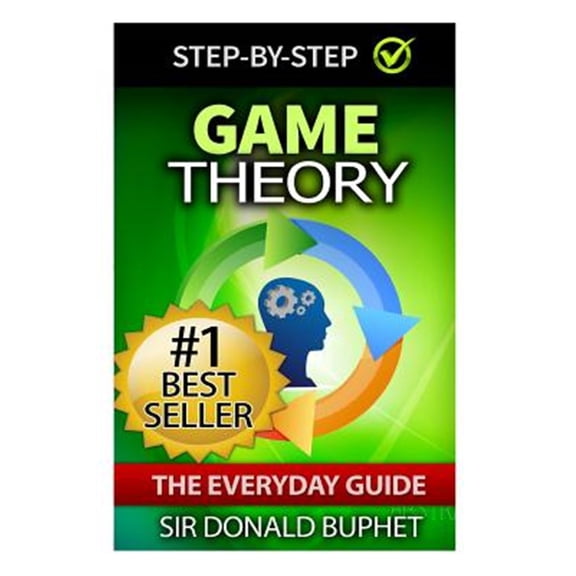 Game Theory: The Everyday Guide: How to Think Strategically, Make Good Decisions and Improve your Life (Paperback)