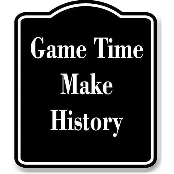 Game Time Make History BLACK Aluminum Composite Sign 8.5''x10''