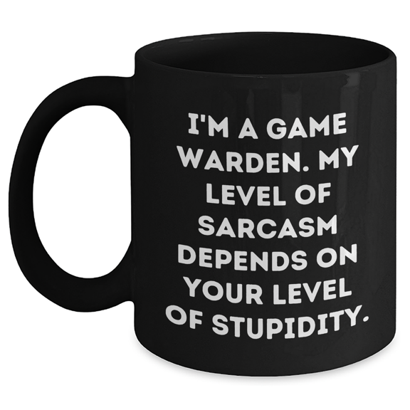 Game Warden Sarcasm Gifts - 11oz or 15oz Black Coffee Mug with Funny Humor - Perfect Birthday Unique Gifts for Game Wardens and Nature Lovers