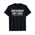 Game Wardens Don't Argue They Explain Why You're Stupid TShirtXL