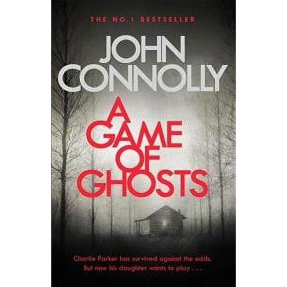 Game of Ghosts : A Charlie Parker Thriller: 15. from the No. 1 Bestselling Author of a Time of Torment