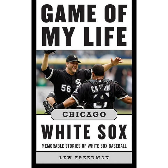 Game of My Life: Game of My Life Chicago White Sox : Memorable Stories of White Sox Baseball (Hardcover)