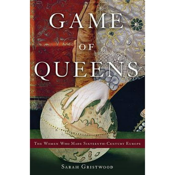 Pre-Owned Game of Queens: The Women Who Made Sixteenth-Century Europe (Hardcover) 0465096786 9780465096787