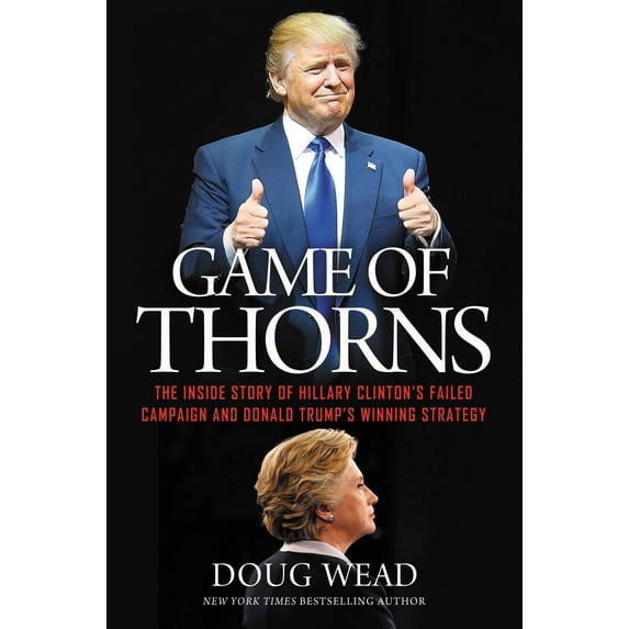 Game of Thorns : The Inside Story of Hillary Clinton's Failed Campaign and Donald Trump's Winning Strategy (Hardcover)
