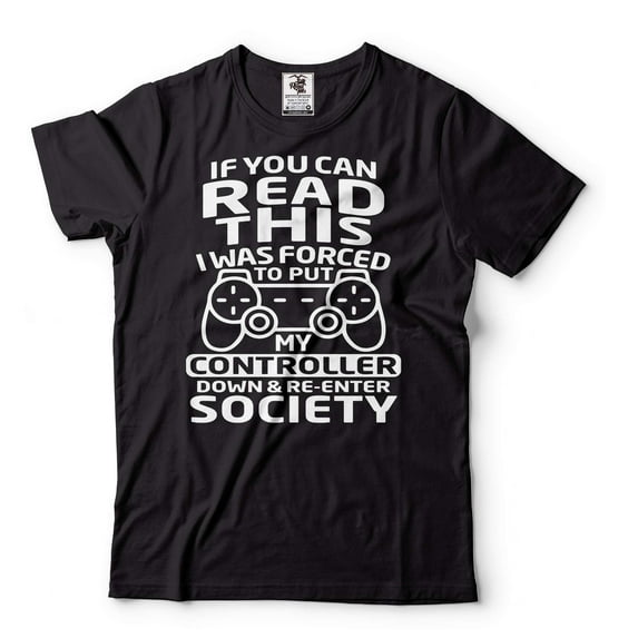 Gamer Shirt If You Can Read This I Was Forced To Put My Controller Down And Re Enter Society Shirt (Medium Black)