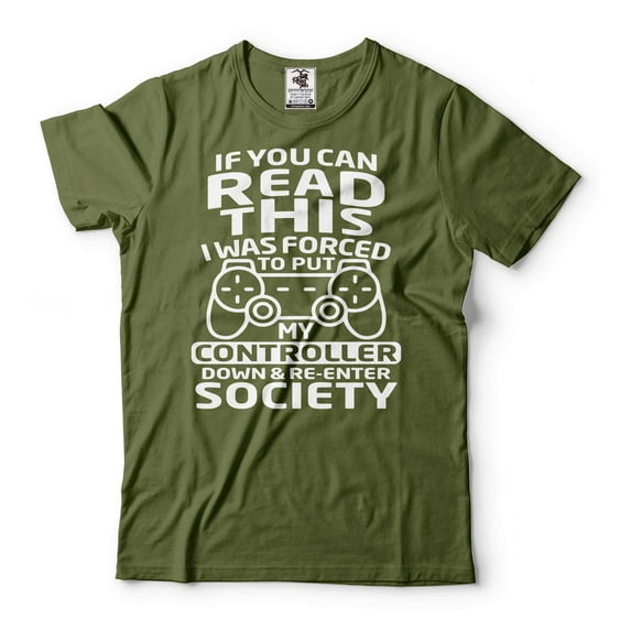 Gamer Shirt If You Can Read This I Was Forced To Put My Controller Down And Re Enter Society Shirt (Small Military Green)