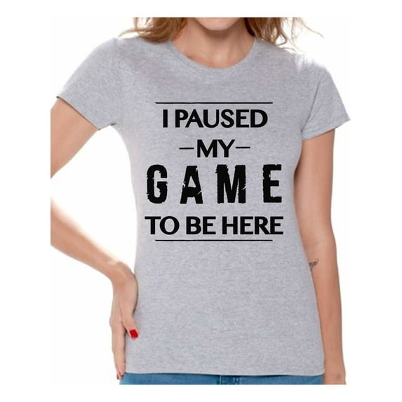 Gamer T Shirt Funny Graphic Tees for Women I Paused My Game To Be Here Ladies Shirts Geek Top T-Shirt for Her