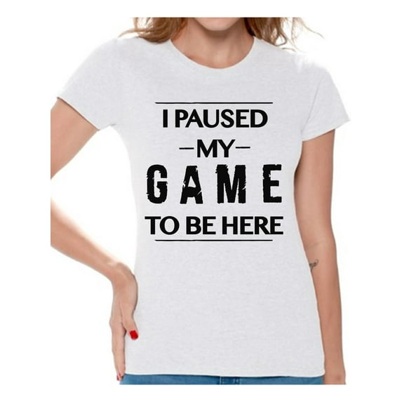 Gamer T Shirt Funny Graphic Tees for Women I Paused My Game To Be Here Ladies Shirts Geek Top T-Shirt for Her