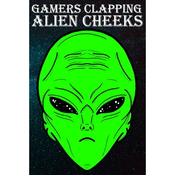 Gamers Clapping Alien Cheeks: Storm Area 51, They Can't Stop Us All, (Paperback)