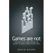 Games Are Not The Difficult and Definitive Guide to What Video Games Are, Paperback