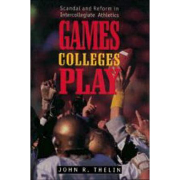 Pre-Owned Games Colleges Play : Scandal and Reform in Intercollegiate Athletics 9780801855047 Used