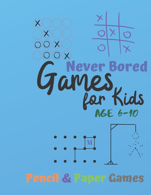 Games for Kids Age 6-10 : NEVER BORED Paper & Pencil Games: 2 Player  Activity Book - Tic-Tac-Toe, Dots and Boxes - Noughts And Crosses (X and O)  - Hangman - Connect