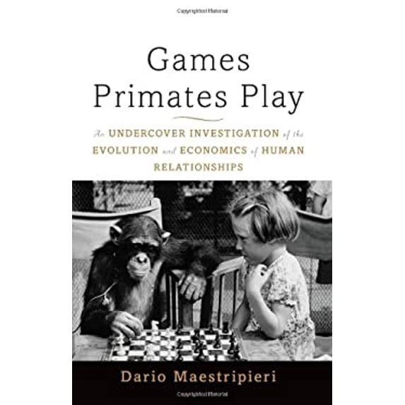Pre-Owned Games Primates Play: An Undercover Investigation of the Evolution and Economics of Human Relationships (Hardcover) 046502078X 9780465020782