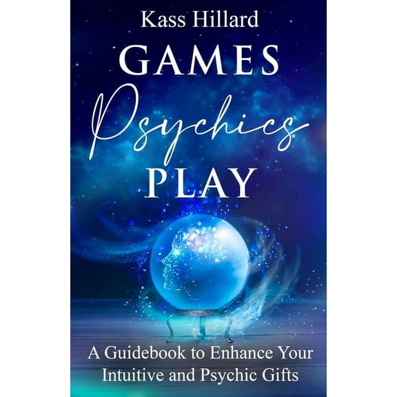 Games Psychics Play: A Guidebook to Enhance Your Intuitive and Psychic Gifts, (Paperback)