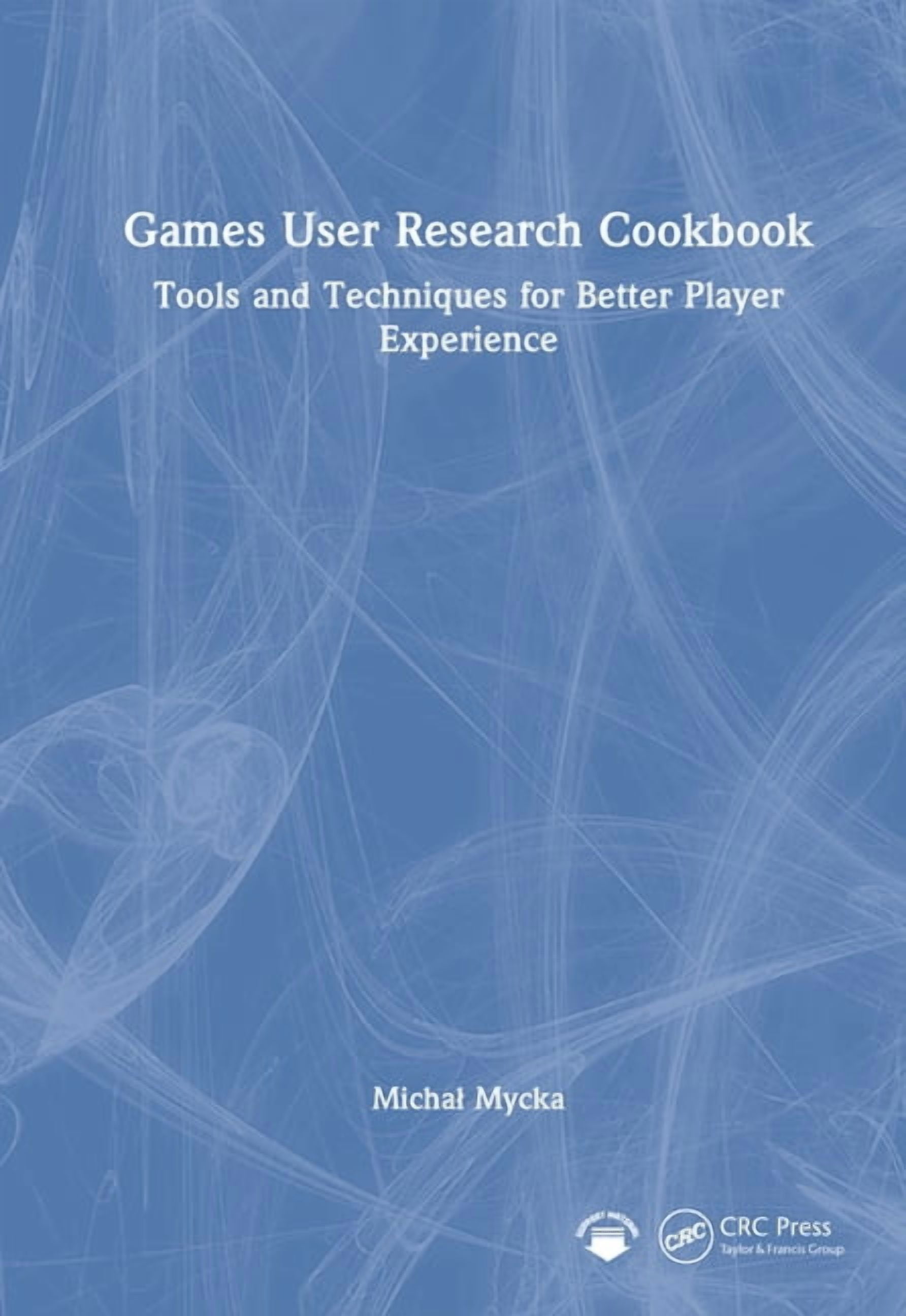 Games User Research Cookbook: Tools and Techniques for Better Player ...