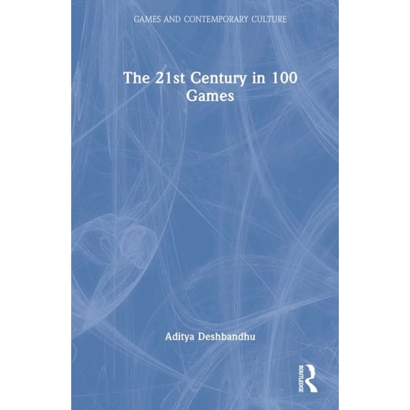Games and Contemporary Culture The 21st Century in 100 Games, (Hardcover)