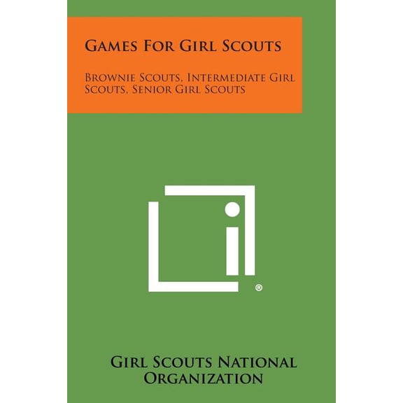Games for Girl Scouts: Brownie Scouts, Intermediate Girl Scouts, Senior Girl Scouts