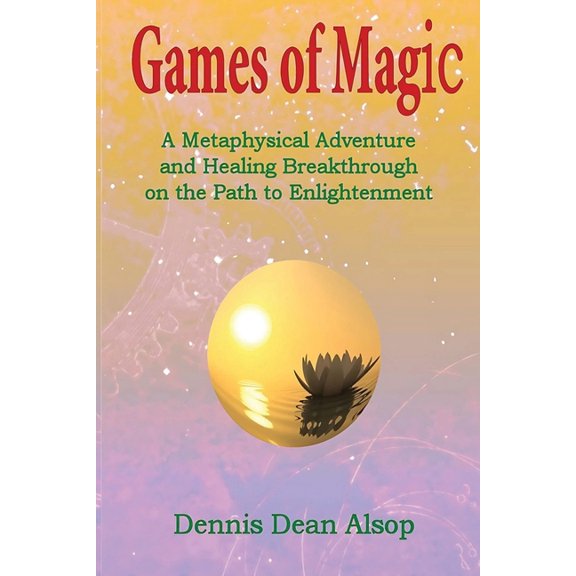 Games of Magic: A Metaphysical Adventure and Healing Breakthrough on the Path to Enlightenment, (Paperback)