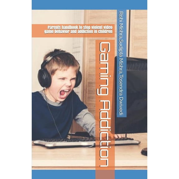 Gaming Addiction: Parents handbook to stop violent video game behavior and addiction in children (Paperback)